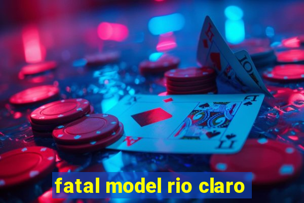 fatal model rio claro-sp